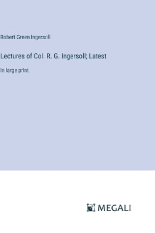 Cover of Lectures of Col. R. G. Ingersoll; Latest