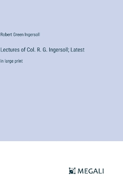 Book cover for Lectures of Col. R. G. Ingersoll; Latest