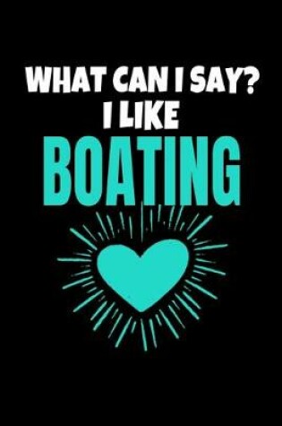 Cover of What Can I Say I Like Boating