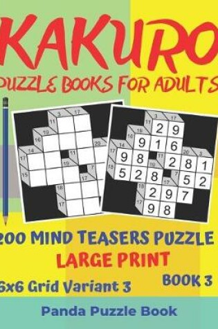 Cover of Kakuro Puzzle Books For Adults - 200 Mind Teasers Puzzle - Large Print - 6x6 Grid Variant 3 - Book 3