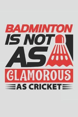 Book cover for Badminton Is Not As Glamorous As Cricket