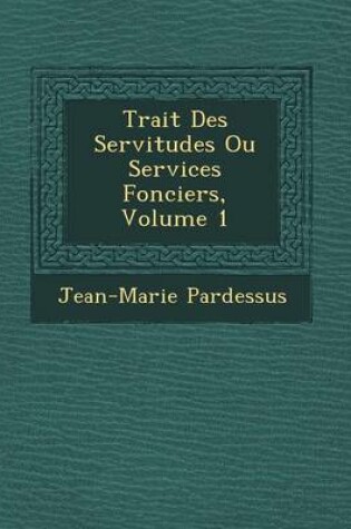 Cover of Trait Des Servitudes Ou Services Fonciers, Volume 1