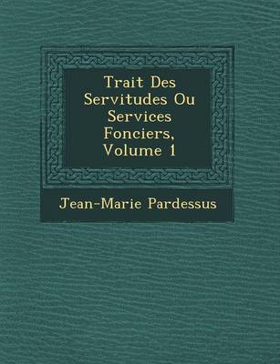 Book cover for Trait Des Servitudes Ou Services Fonciers, Volume 1