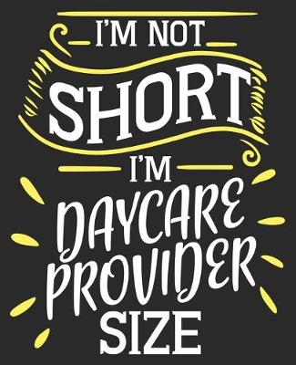 Book cover for I'm Not Short I'm Daycare Provider Size