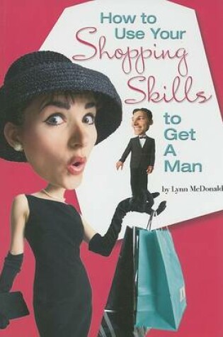 Cover of How to Use Your Shopping Skills to Get a Man