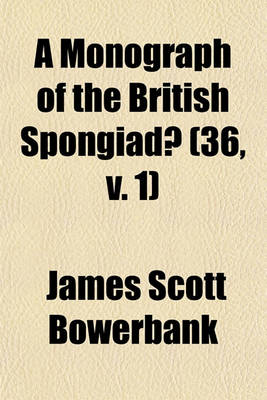 Book cover for A Monograph of the British Spongiad] (36, V. 1)