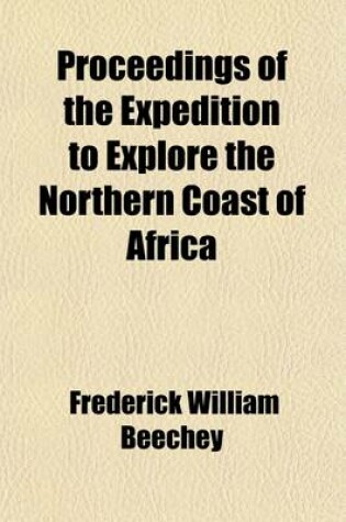 Cover of Proceedings of the Expedition to Explore the Northern Coast of Africa; From Tripoly Eastward in MDCCCXXI. and MDCCCXXII., Comprehending an Account of