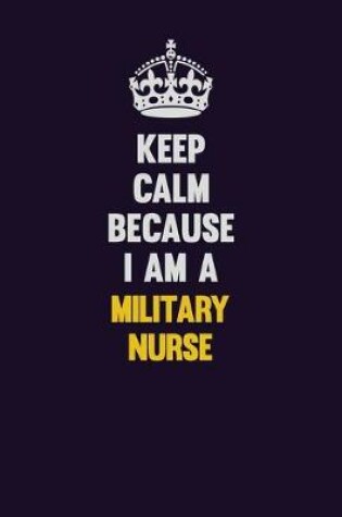 Cover of Keep Calm Because I Am A military nurse