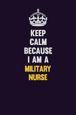 Book cover for Keep Calm Because I Am A military nurse