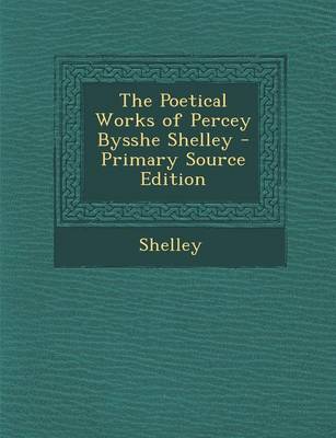 Book cover for The Poetical Works of Percey Bysshe Shelley - Primary Source Edition