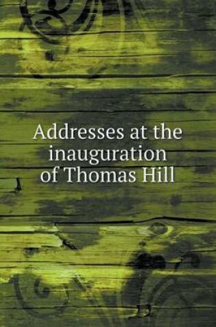 Cover of Addresses at the inauguration of Thomas Hill