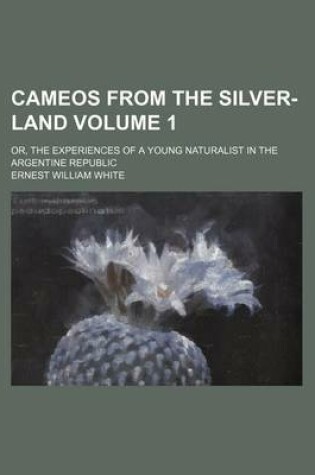 Cover of Cameos from the Silver-Land Volume 1; Or, the Experiences of a Young Naturalist in the Argentine Republic