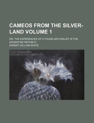 Book cover for Cameos from the Silver-Land Volume 1; Or, the Experiences of a Young Naturalist in the Argentine Republic