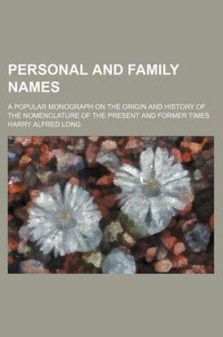 Cover of Personal and Family Names; A Popular Monograph on the Origin and History of the Nomenclature of the Present and Former Times