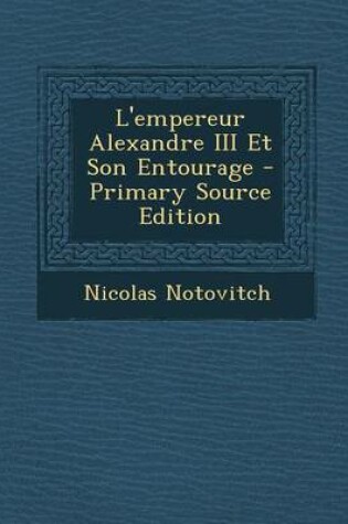 Cover of L'Empereur Alexandre III Et Son Entourage - Primary Source Edition
