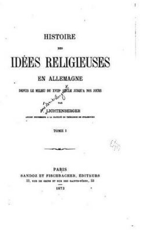 Cover of Histoire des idees Religieuses en Allemagne Depuis Le Milieu du XVIIIe Siecle jusqu'a nos jours - Tome I