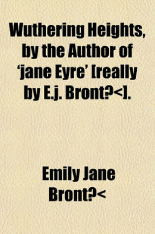 Cover of Wuthering Heights, by the Author of 'Jane Eyre' [Really by E.J. Bronta-].