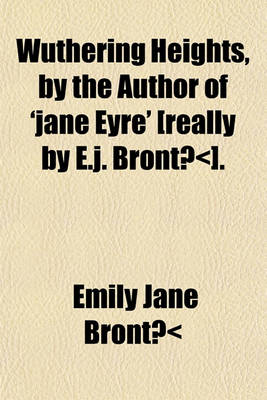 Book cover for Wuthering Heights, by the Author of 'Jane Eyre' [Really by E.J. Bronta-].