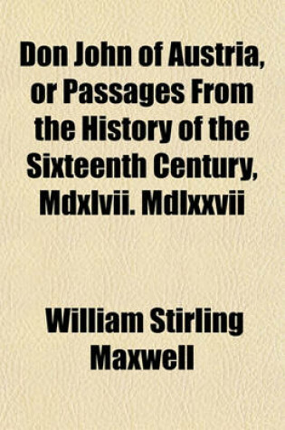 Cover of Don John of Austria, or Passages from the History of the Sixteenth Century, MDXLVII. MDLXXVII