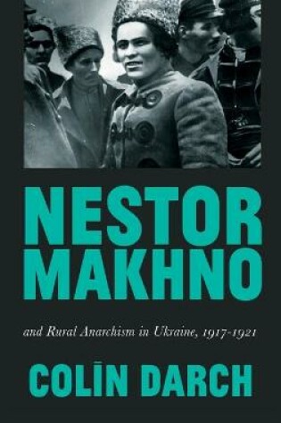 Cover of Nestor Makhno and Rural Anarchism in Ukraine, 1917-1921