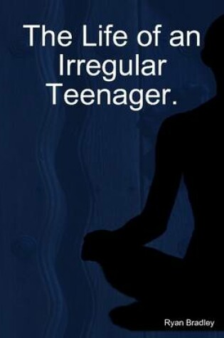 Cover of The Life of an Irregular Teenager.