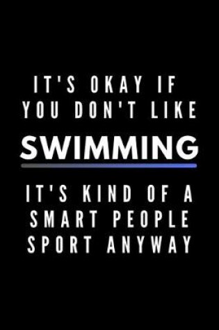 Cover of It's Okay If You Don't Like Swimming It's Kind Of A Smart People Sport Anyway