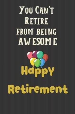 Cover of You Can't Retire from being AWESOME Happy Retirement