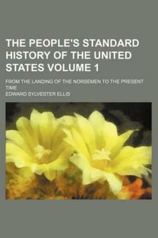 Cover of The People's Standard History of the United States Volume 1; From the Landing of the Norsemen to the Present Time