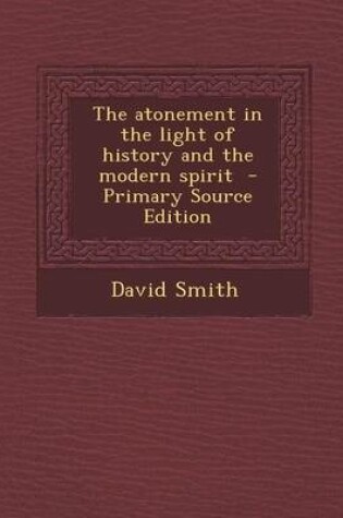 Cover of The Atonement in the Light of History and the Modern Spirit - Primary Source Edition