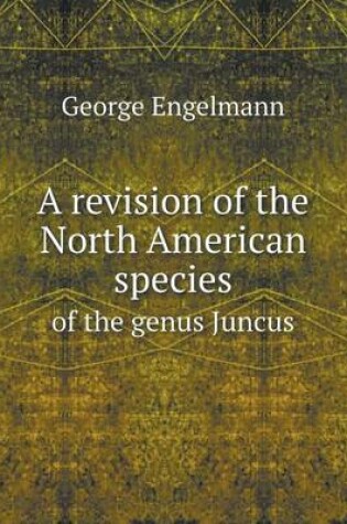 Cover of A revision of the North American species of the genus Juncus