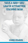 Book cover for 'Have a Baby Girl' Law Of Attraction Coloring Book