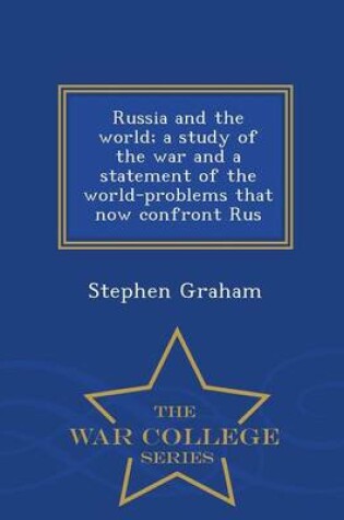 Cover of Russia and the World; A Study of the War and a Statement of the World-Problems That Now Confront Rus - War College Series