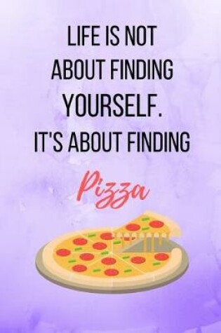 Cover of Life Is Not About Finding Yourself. It's About Finding Pizza