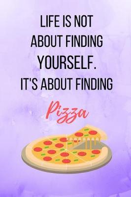 Book cover for Life Is Not About Finding Yourself. It's About Finding Pizza