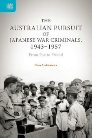 Cover of The Australian Pursuit of Japanese War Criminals - From Foe to Friend