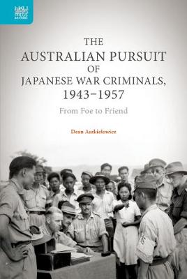 Book cover for The Australian Pursuit of Japanese War Criminals - From Foe to Friend