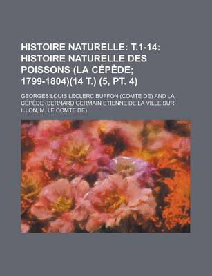 Book cover for Histoire Naturelle (5, PT. 4); T.1-14 Histoire Naturelle Des Poissons (La Cepede 1799-1804)(14 T.)