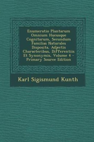 Cover of Enumeratio Plantarum Omnium Hucusque Cognitarum, Secundum Familias Naturales Disposita, Adjectis Characteribus, Differentiis Et Synonymis, Volume 4 - Primary Source Edition