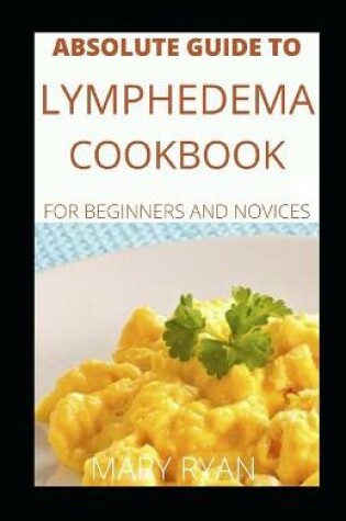 Cover of Absolute Guide To Lymphedema Cookbook For Beginners And Novices