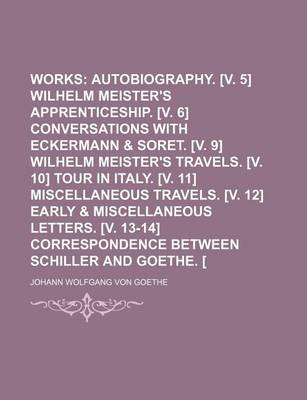 Book cover for Goethe's Works (Volume 2); Autobiography. [V. 5] Wilhelm Meister's Apprenticeship. [V. 6] Conversations with Eckermann & Soret. [V. 9] Wilhelm Meister's Travels. [V. 10] Tour in Italy. [V. 11] Miscellaneous Travels. [V. 12] Early & Miscellaneous Letters.