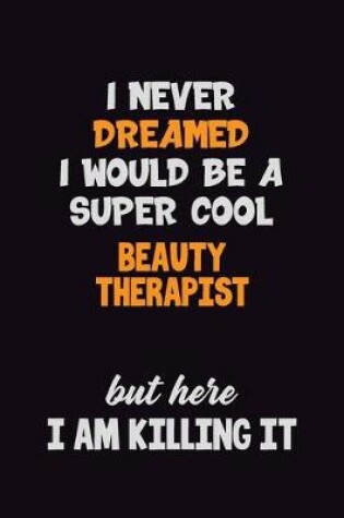 Cover of I Never Dreamed I would Be A Super Cool Beauty Therapist But Here I Am Killing It