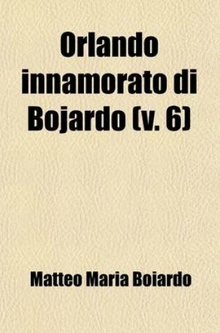 Cover of Orlando Innamorato Di Bojardo (Volume 6); Orlando Furioso Di Ariosto