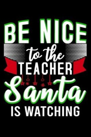 Cover of Be Nice To The Teacher Santa Is Watching