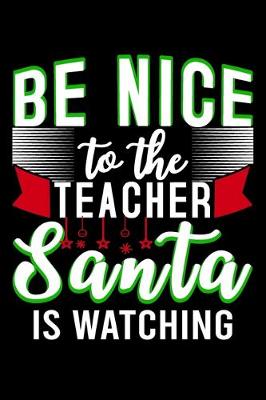 Book cover for Be Nice To The Teacher Santa Is Watching