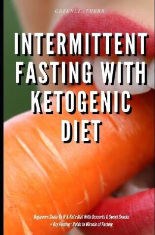 Cover of Intermittent Fasting With Ketogenic Diet Beginners Guide To IF & Keto Diet With Desserts & Sweet Snacks + Dry Fasting