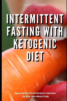 Book cover for Intermittent Fasting With Ketogenic Diet Beginners Guide To IF & Keto Diet With Desserts & Sweet Snacks + Dry Fasting