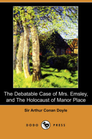 Cover of The Debatable Case of Mrs. Emsley, and the Holocaust of Manor Place (Dodo Press)