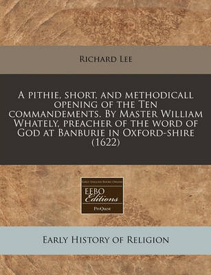 Book cover for A Pithie, Short, and Methodicall Opening of the Ten Commandements. by Master William Whately, Preacher of the Word of God at Banburie in Oxford-Shire (1622)