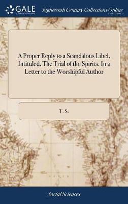 Book cover for A Proper Reply to a Scandalous Libel, Intituled, the Trial of the Spirits. in a Letter to the Worshipful Author