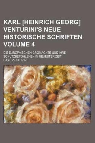 Cover of Karl [Heinrich Georg] Venturini's Neue Historische Schriften; Die Europaischen Gromachte Und Ihre Schutzbefohlenen in Neuester Zeit Volume 4